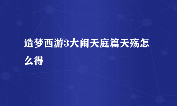 造梦西游3大闹天庭篇天殇怎么得