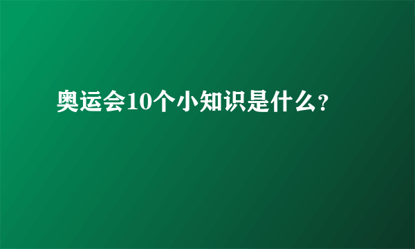 奥运会10个小知识是什么？