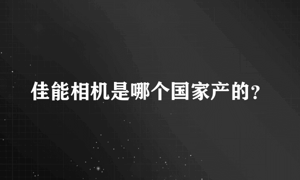 佳能相机是哪个国家产的？