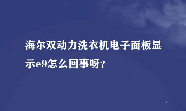 海尔双动力洗衣机电子面板显示e9怎么回事呀？