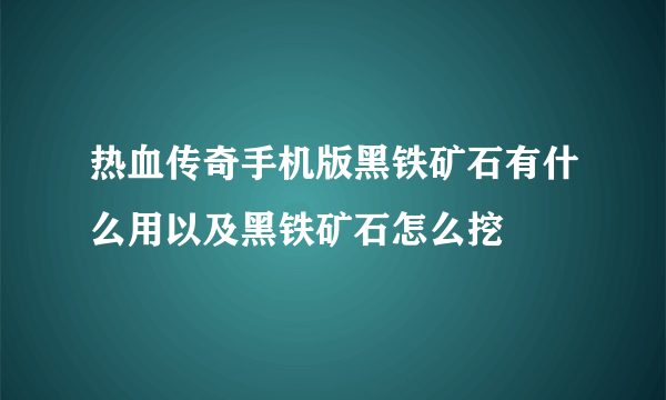 热血传奇手机版黑铁矿石有什么用以及黑铁矿石怎么挖