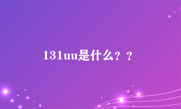 131uu是什么？？