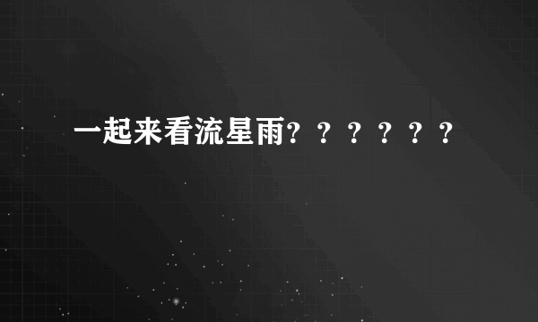 一起来看流星雨？？？？？？