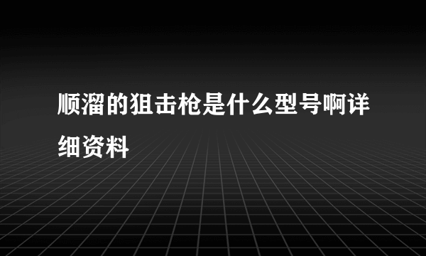 顺溜的狙击枪是什么型号啊详细资料