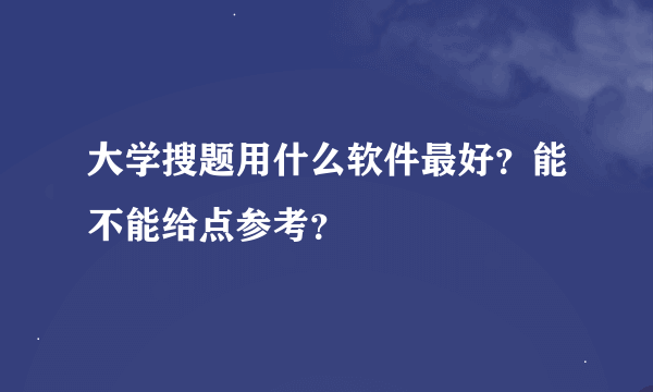 大学搜题用什么软件最好？能不能给点参考？