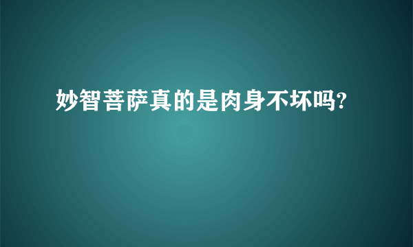 妙智菩萨真的是肉身不坏吗?