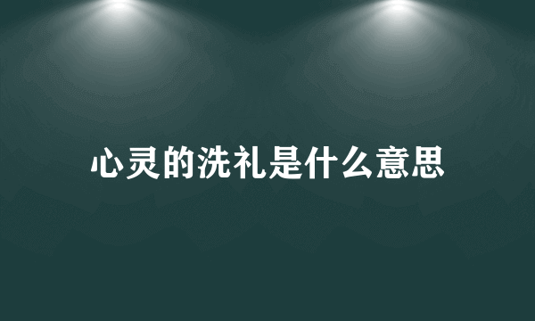 心灵的洗礼是什么意思