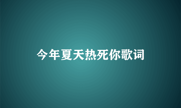 今年夏天热死你歌词