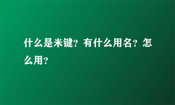 什么是米键？有什么用名？怎么用？