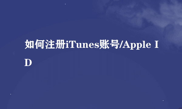 如何注册iTunes账号/Apple ID