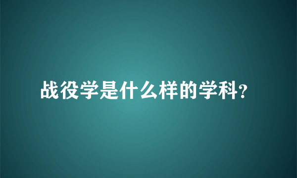 战役学是什么样的学科？