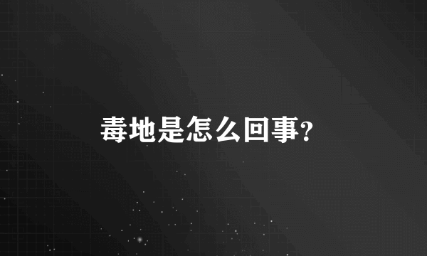 毒地是怎么回事？