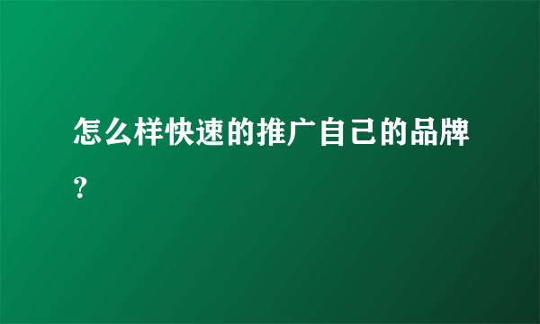 怎么样快速的推广自己的品牌？