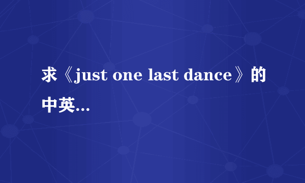 求《just one last dance》的中英文歌词．