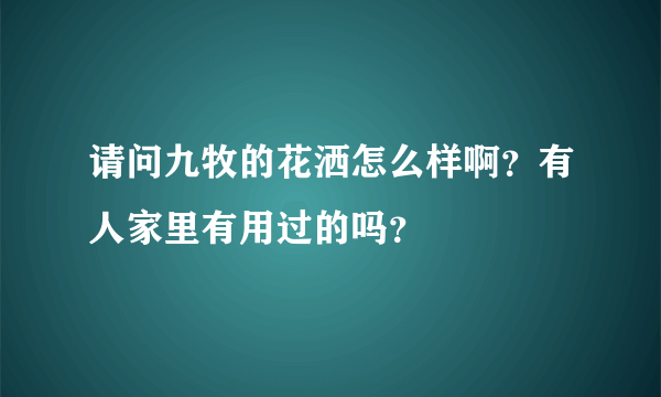 请问九牧的花洒怎么样啊？有人家里有用过的吗？