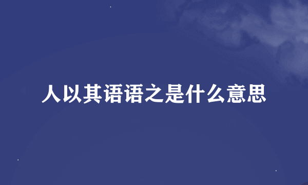 人以其语语之是什么意思