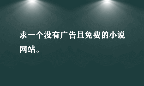 求一个没有广告且免费的小说网站。