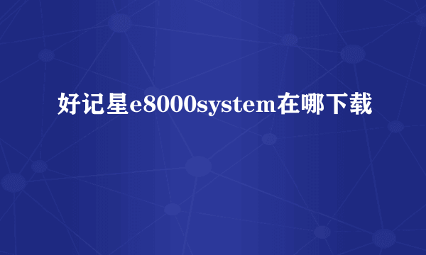 好记星e8000system在哪下载