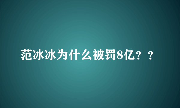 范冰冰为什么被罚8亿？？