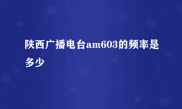 陕西广播电台am603的频率是多少