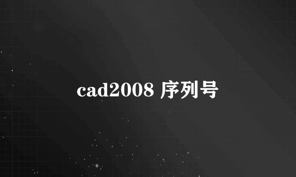 cad2008 序列号