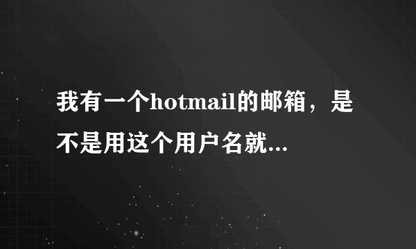 我有一个hotmail的邮箱，是不是用这个用户名就可以登陆msn了.