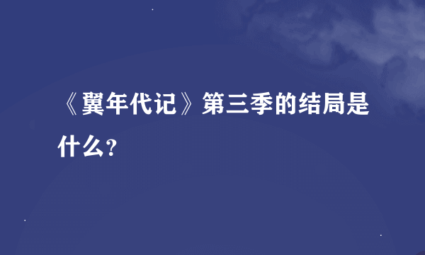 《翼年代记》第三季的结局是什么？