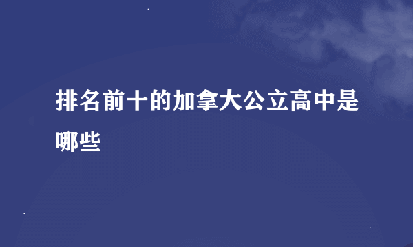 排名前十的加拿大公立高中是哪些