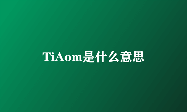 TiAom是什么意思