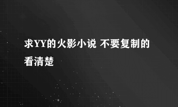 求YY的火影小说 不要复制的 看清楚