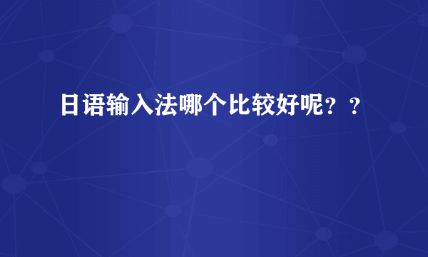 日语输入法哪个比较好呢？？