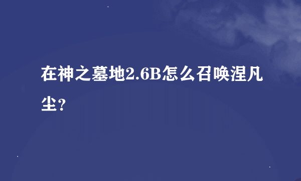 在神之墓地2.6B怎么召唤涅凡尘？