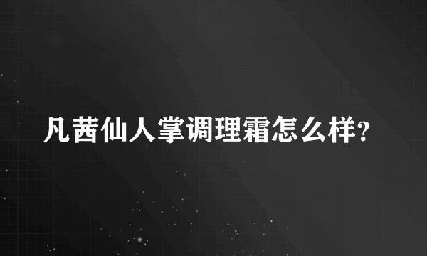 凡茜仙人掌调理霜怎么样？