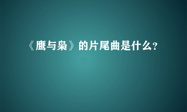 《鹰与枭》的片尾曲是什么？