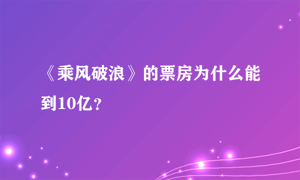 《乘风破浪》的票房为什么能到10亿？