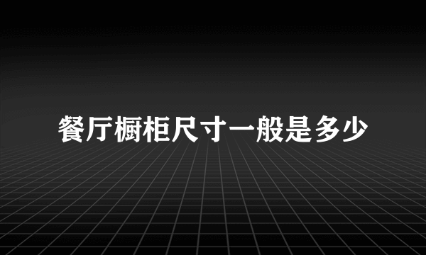 餐厅橱柜尺寸一般是多少