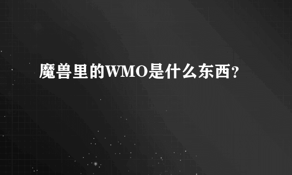 魔兽里的WMO是什么东西？