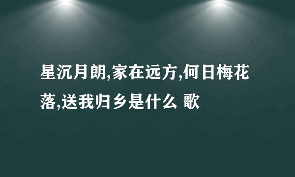 星沉月朗,家在远方,何日梅花落,送我归乡是什么 歌