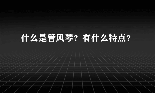 什么是管风琴？有什么特点？