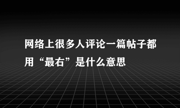 网络上很多人评论一篇帖子都用“最右”是什么意思