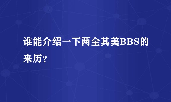 谁能介绍一下两全其美BBS的来历？