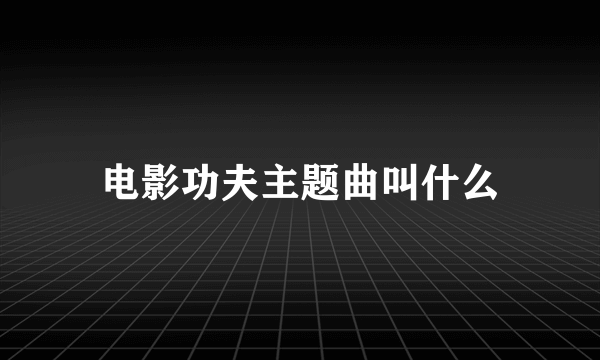 电影功夫主题曲叫什么