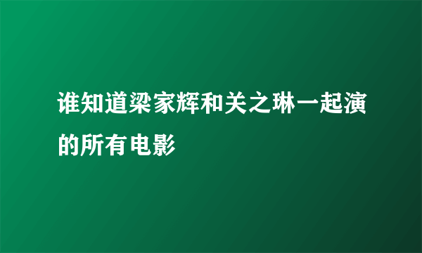 谁知道梁家辉和关之琳一起演的所有电影