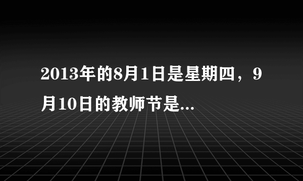 2013年的8月1日是星期四，9月10日的教师节是星期几？