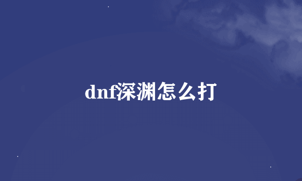 dnf深渊怎么打