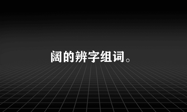 阔的辨字组词。