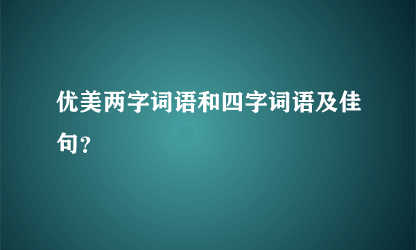 优美两字词语和四字词语及佳句？