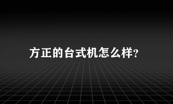 方正的台式机怎么样？