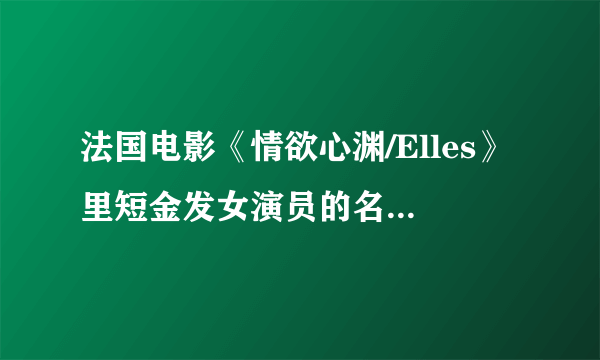 法国电影《情欲心渊/Elles》里短金发女演员的名字，谢谢大大们！