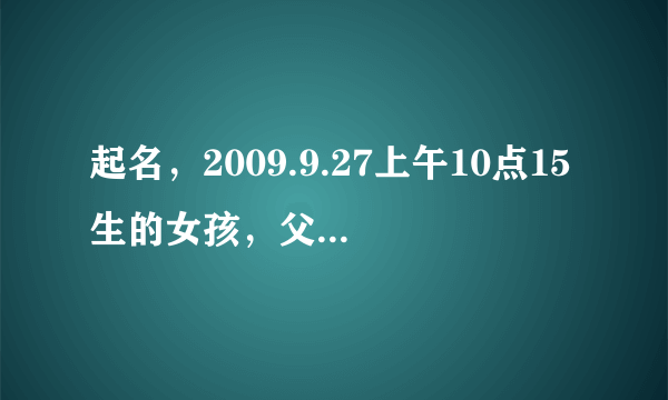 起名，2009.9.27上午10点15生的女孩，父亲姓王，请帮忙起名